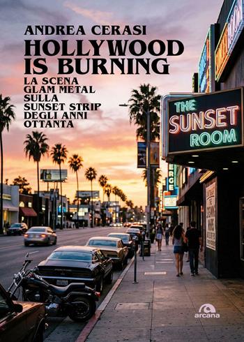 Hollywood is burning. Il glam metal sulla Sunset Strip degli anni Ottanta - Andrea Cerasi - Libro Arcana 2026, Musica | Libraccio.it