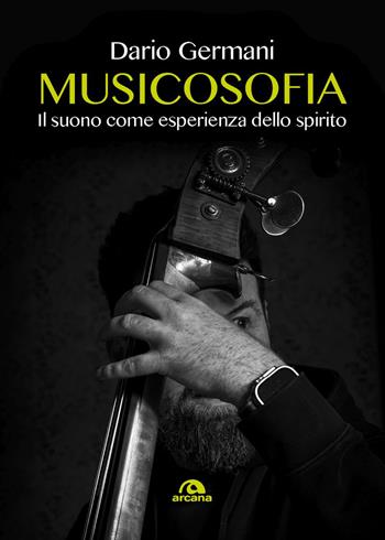 Musicosofia. Il suono come esperienza dello spirito - Dario Germani - Libro Arcana 2026, Musica | Libraccio.it