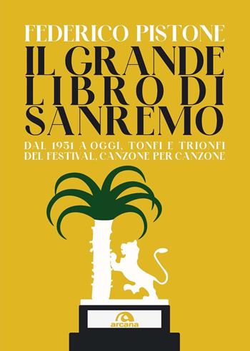 Il grande libro di Sanremo. Dal 1951 a oggi, tonfi e trionfi del Festival, canzone per canzone - Federico Pistone - Libro Arcana 2026, Musica | Libraccio.it