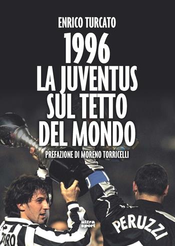 1996. La Juventus sul tetto del mondo - Enrico Turcato - Libro Ultra 2020, Ultra sport | Libraccio.it