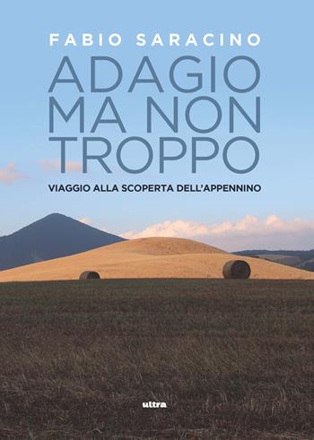Adagio ma non troppo. Viaggio alla scoperta dell'Appennino - Fabio Saracino - Libro Ultra 2021 | Libraccio.it
