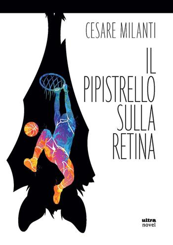 Il pipistrello sulla retina - Cesare Milanti - Libro Ultra 2021, Ultra Novel | Libraccio.it