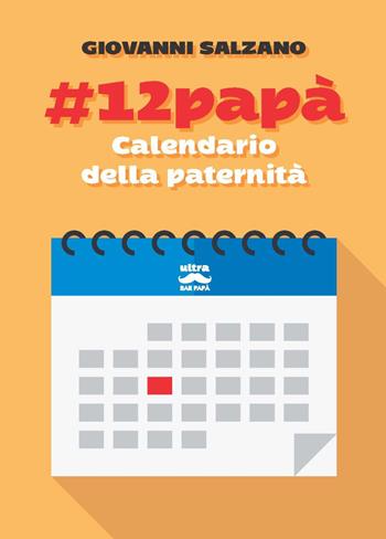 #12papà. Calendario della paternità - Giovanni Salzano - Libro Ultra 2021, Bar papà | Libraccio.it