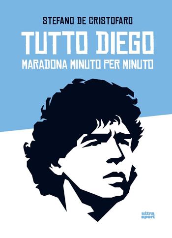 Tutto Diego. Maradona minuto per minuto - Stefano De Cristofaro - Libro Ultra 2021, Ultra sport | Libraccio.it