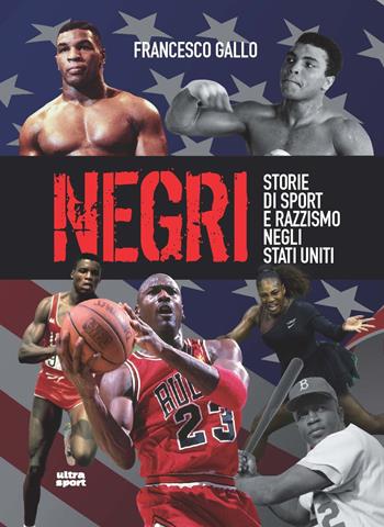 Negri. Storie di sport e di razzismo negli Stati Uniti - Francesco Gallo - Libro Ultra 2021, Ultra sport | Libraccio.it