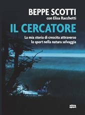 Il cercatore. La mia storia di crescita attraverso lo sport nella natura selvaggia