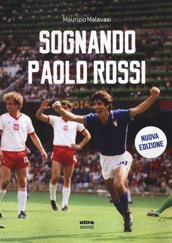 Sognando Paolo Rossi - Maurizio Malavasi - Libro Ultra 2021, Ultra Novel | Libraccio.it