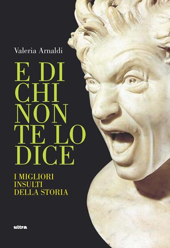 E di chi non te lo dice. I migliori insulti della storia  - Libro Ultra 2021 | Libraccio.it