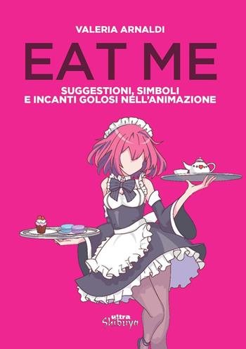 Eat me. Suggestioni, simboli e incanti golosi nell'animazione - Valeria Arnaldi - Libro Ultra 2024, Shibuya | Libraccio.it