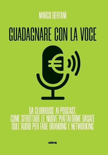 Guadagnare con la voce. Da Clubhouse ai podcast. Come sfruttare le nuove piattaforme basate sull’audio per fare branding e networking - Marco Bertani - Libro Ultra 2021, Ultra sport | Libraccio.it