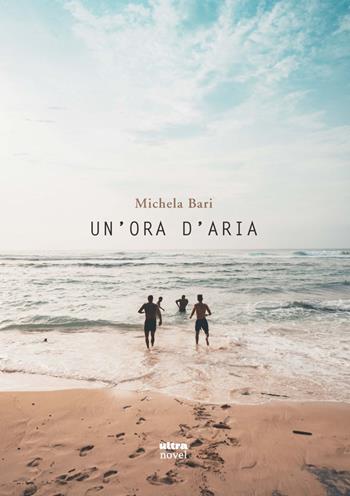 Un'ora d'aria - Michela Bari - Libro Ultra 2022, Ultra Novel | Libraccio.it