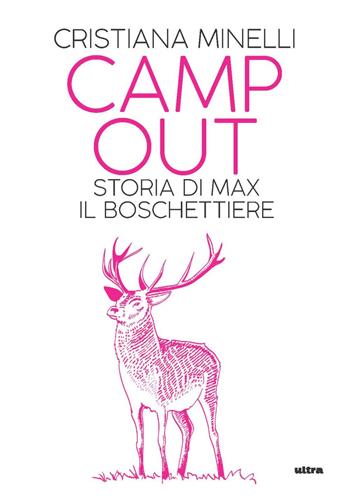 Camp Out. Storia di Max, il boschettiere - Cristiana Minelli - Libro Ultra 2022 | Libraccio.it