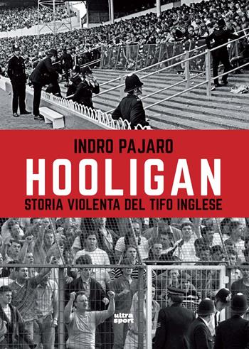 Hooligan. Storia violenta del tifo inglese - Indro Pajaro - Libro Ultra 2022, Ultra sport | Libraccio.it