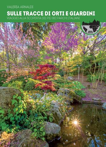 Sulle tracce di orti e giardini. Viaggio alla scoperta dei più bei parchi d'Italia - Valeria Arnaldi - Libro Ultra 2022, Weekend | Libraccio.it