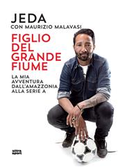 Figlio del grande fiume. La mia avventura dall’Amazzonia alla serie A