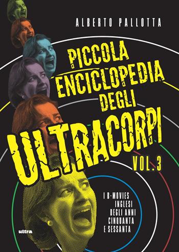 Piccola enciclopedia degli ultracorpi. Vol. 3: I B-movies inglesi degli anni Cinquanta e Sessanta - Alberto Pallotta - Libro Ultra 2022 | Libraccio.it
