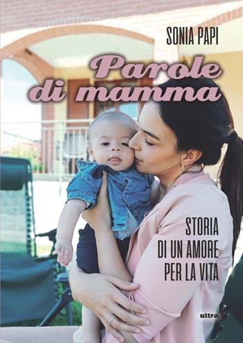 Parole di mamma. Storia di un amore per la vita - Sonia Papi - Libro Ultra 2022 | Libraccio.it