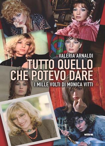 Tutto quello che potevo dare. I mille volti di Monica Vitti - Valeria Arnaldi - Libro Ultra 2022 | Libraccio.it