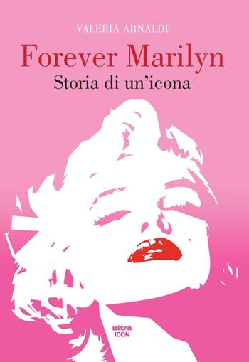 Forever Marilyn. Storia di un'icona - Valeria Arnaldi - Libro Ultra 2022, Ultra Icon | Libraccio.it