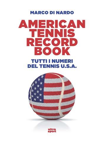 American tennis record book. Tutti i numeri del tennis U.S.A. - Marco Di Nardo - Libro Ultra 2022, Ultra sport | Libraccio.it