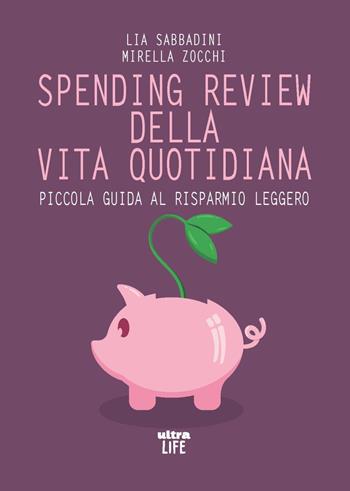 Spending review della vita quotidiana. Piccola guida al risparmio leggero - Lia Sabbadini, Mirella Zocchi - Libro Ultra 2022, Life | Libraccio.it