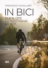 In bici. Due ruote, la montagna, la vita