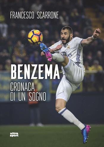Benzema. Cronaca di un sogno - Francesco Scarrone - Libro Ultra 2022, Ultra sport | Libraccio.it