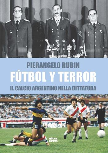 Fútbol y terror. Il calcio argentino nella dittatura - Pierangelo Rubin - Libro Ultra 2022, Ultra sport | Libraccio.it