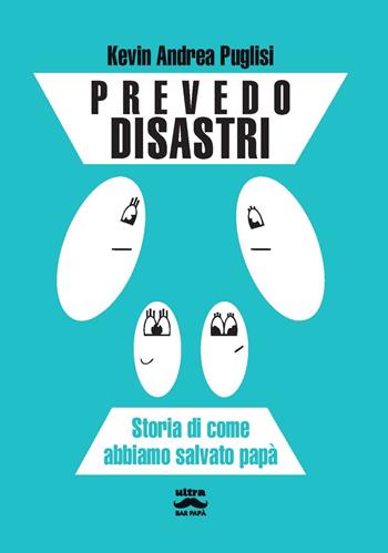 Prevedo disastri. Storia di come abbiamo salvato papà - Kevin Andrea Puglisi - Libro Ultra 2022, Bar papà | Libraccio.it