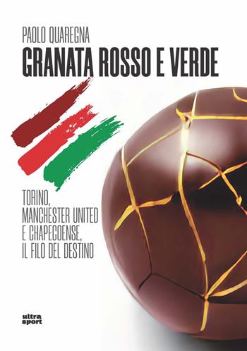 Granata rosso e verde. Torino, Manchester United e Chapecoense, il filo del destino - Paolo Quaregna - Libro Ultra 2022, Ultra sport | Libraccio.it
