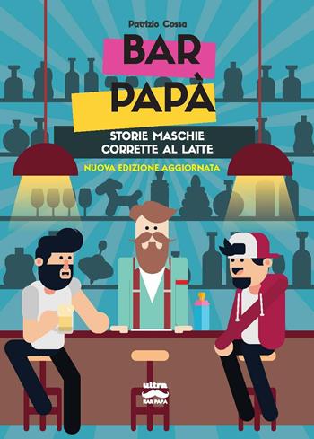 Bar papà. Storie maschie corrette al latte. Nuova ediz. - Patrizio Cossa - Libro Ultra 2023, Bar papà | Libraccio.it