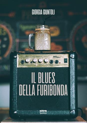 Il blues della furibonda - Giorgia Giuntoli - Libro Ultra 2023, Ultra Novel | Libraccio.it