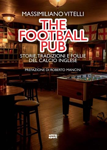 The football pub. Storie, tradizioni e follie del calcio inglese - Massimiliano Vitelli - Libro Ultra 2025, Ultra sport | Libraccio.it