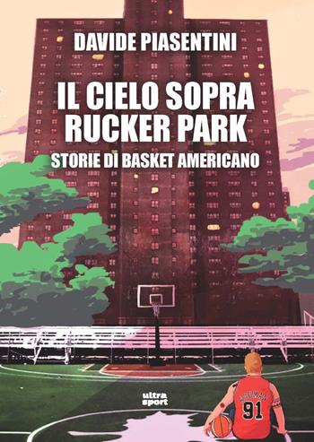 Il cielo sopra Rucker Park. Storie di basket americano - Davide Piasentini - Libro Ultra 2023, Ultra sport | Libraccio.it