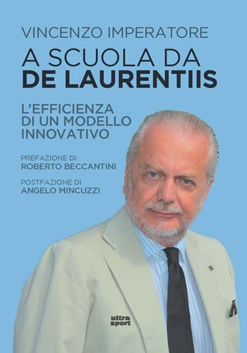 A scuola da De Laurentiis. L'efficienza di un modello innovativo - Vincenzo Imperatore - Libro Ultra 2023, Ultra sport | Libraccio.it