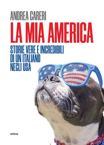 La mia America. Storie vere e incredibili di un italiano negli USA - Andrea Careri - Libro Ultra 2023 | Libraccio.it