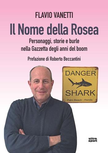 Il nome della rosea. Personaggi, storie e burle nella Gazzetta degli anni del boom - Flavio Vanetti - Libro Ultra 2023, Ultra sport | Libraccio.it