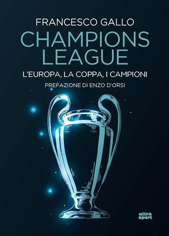 Champions League. L’Europa, la Coppa, i campioni - Francesco Gallo - Libro Ultra 2024, Ultra sport | Libraccio.it