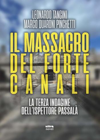 Il massacro del Forte Canali. La terza indagine dell'ispettore Passalà - Leonardo Tancini, Marco Quaroni Pinchetti - Libro Ultra 2023, Ultra Novel | Libraccio.it