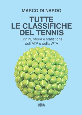 Tutte le classifiche del tennis. Origini, storia e statistiche dell’ATP e della WTA - Marco Di Nardo - Libro Ultra 2023, Ultra sport | Libraccio.it