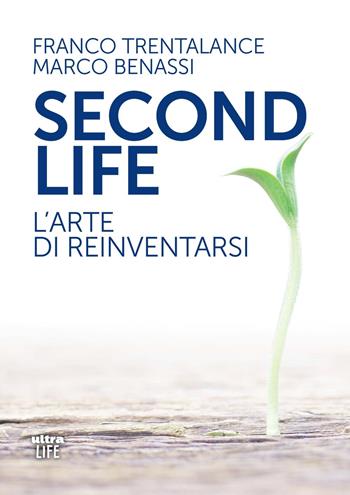 Second life. L'arte di reinventarsi - Franco Trentalance, Marco Benassi - Libro Ultra 2023, Life | Libraccio.it