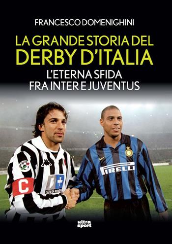 La grande storia del derby d'Italia. L'eterna sfida fra Inter e Juventus - Francesco Domenighini - Libro Ultra 2023, Ultra sport | Libraccio.it