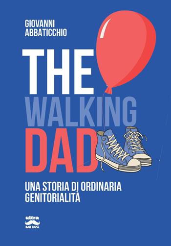 The walking dad. Una storia di ordinaria genitorialità - Giovanni Abbaticchio - Libro Ultra 2023, Bar papà | Libraccio.it