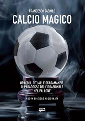 Calcio magico. Oracoli, rituali e scaramanzie: il paradosso dell’irrazionale nel pallone. Nuova ediz.