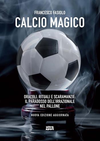 Calcio magico. Oracoli, rituali e scaramanzie: il paradosso dell’irrazionale nel pallone. Nuova ediz. - Francesco Fasiolo - Libro Ultra 2023, Ultra sport | Libraccio.it