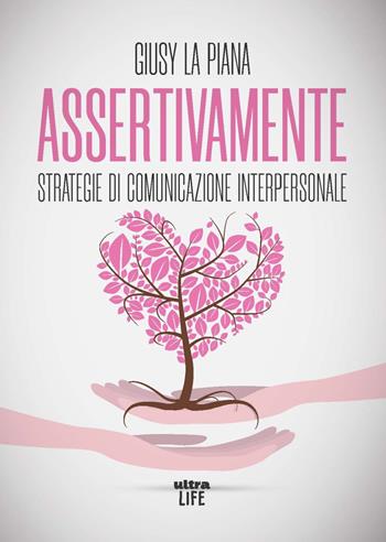 Assertivamente. Strategie di comunicazione interpersonale - Giusy La Piana - Libro Ultra 2023, Life | Libraccio.it
