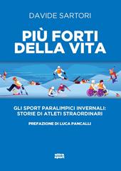 Più forti della vita. Gli sport paralimpici invernali: storie di atleti straordinari