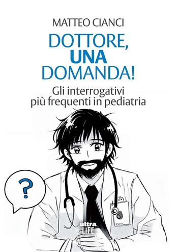 Dottore, una domanda! Gli interrogativi più frequenti in pediatria - Matteo Cianci - Libro Ultra 2024, Life | Libraccio.it
