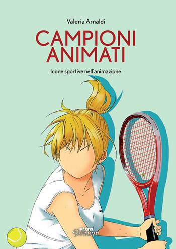 Campioni animati. Icone sportive nell'animazione - Valeria Arnaldi - Libro Ultra 2024, Shibuya | Libraccio.it
