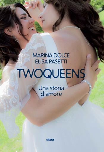 Twoqueens. Una storia d'amore - Marina Dolce, Elisa Pasetti - Libro Ultra 2024 | Libraccio.it